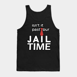 Isn't it past your jail time Tank Top